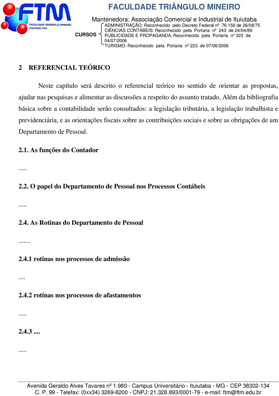 Além da bibliografia básica sobre a contabilidade serão consultados: a legislação tributária, a legislação trabalhista e previdenciária, e as orientações fiscais sobre