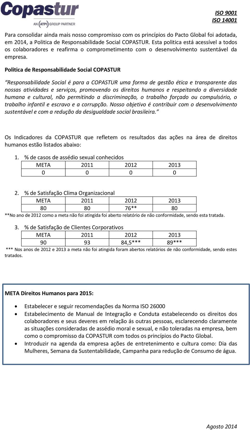 Politica de Responsabilidade Social COPASTUR Responsabilidade Social é para a COPASTUR uma forma de gestão ética e transparente das nossas atividades e serviços, promovendo os direitos humanos e