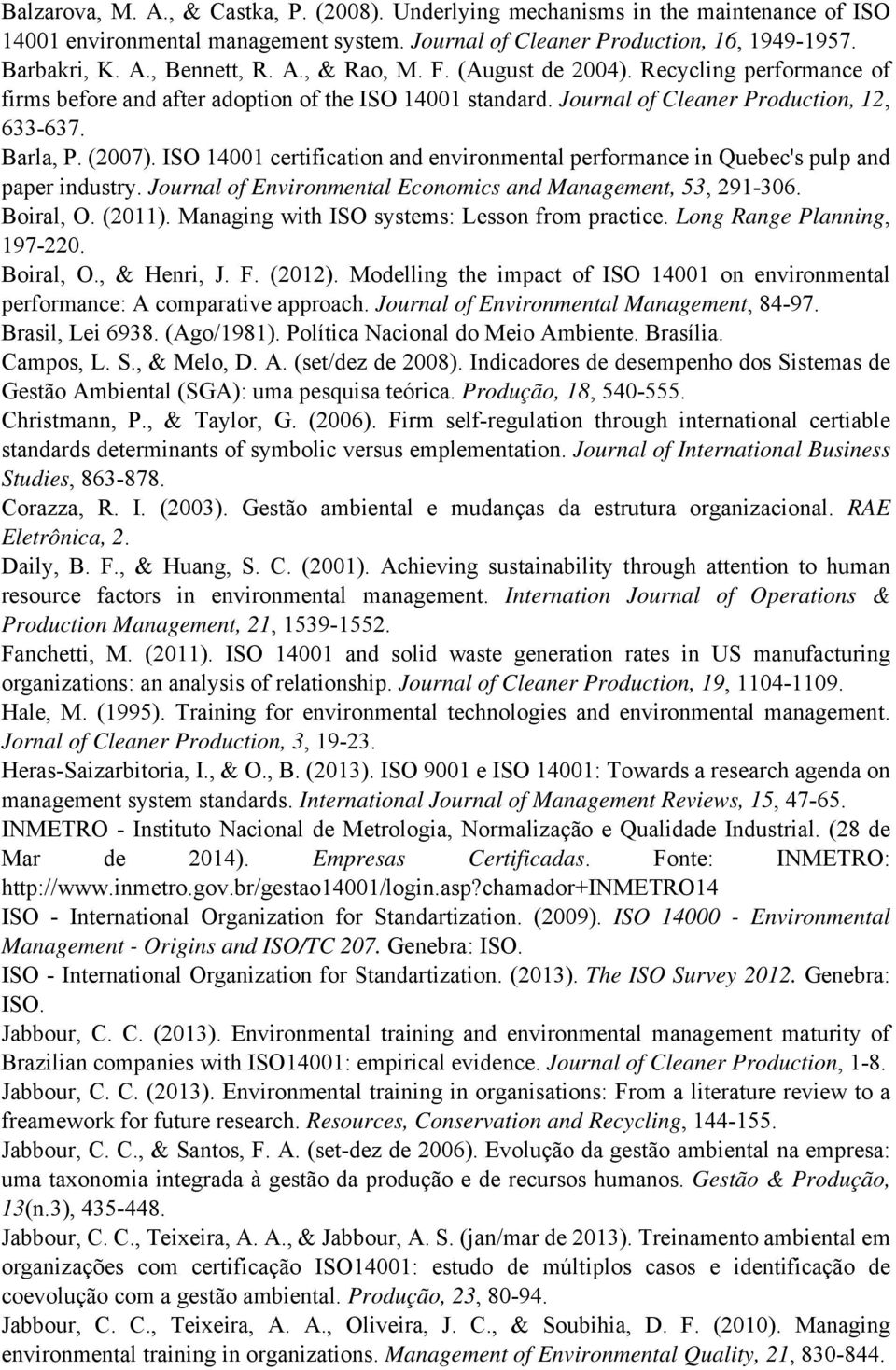 ISO 14001 certification and environmental performance in Quebec's pulp and paper industry. Journal of Environmental Economics and Management, 53, 291-306. Boiral, O. (2011).