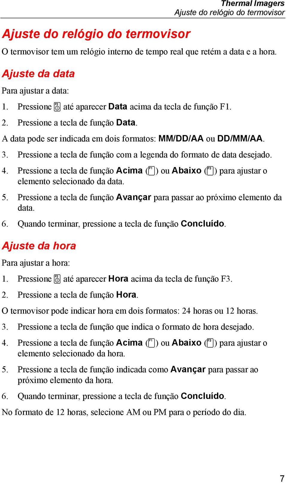 Pressione a tecla de função com a legenda do formato de data desejado. 4. Pressione a tecla de função Acima (c) ou Abaixo (d) para ajustar o elemento selecionado da data. 5.