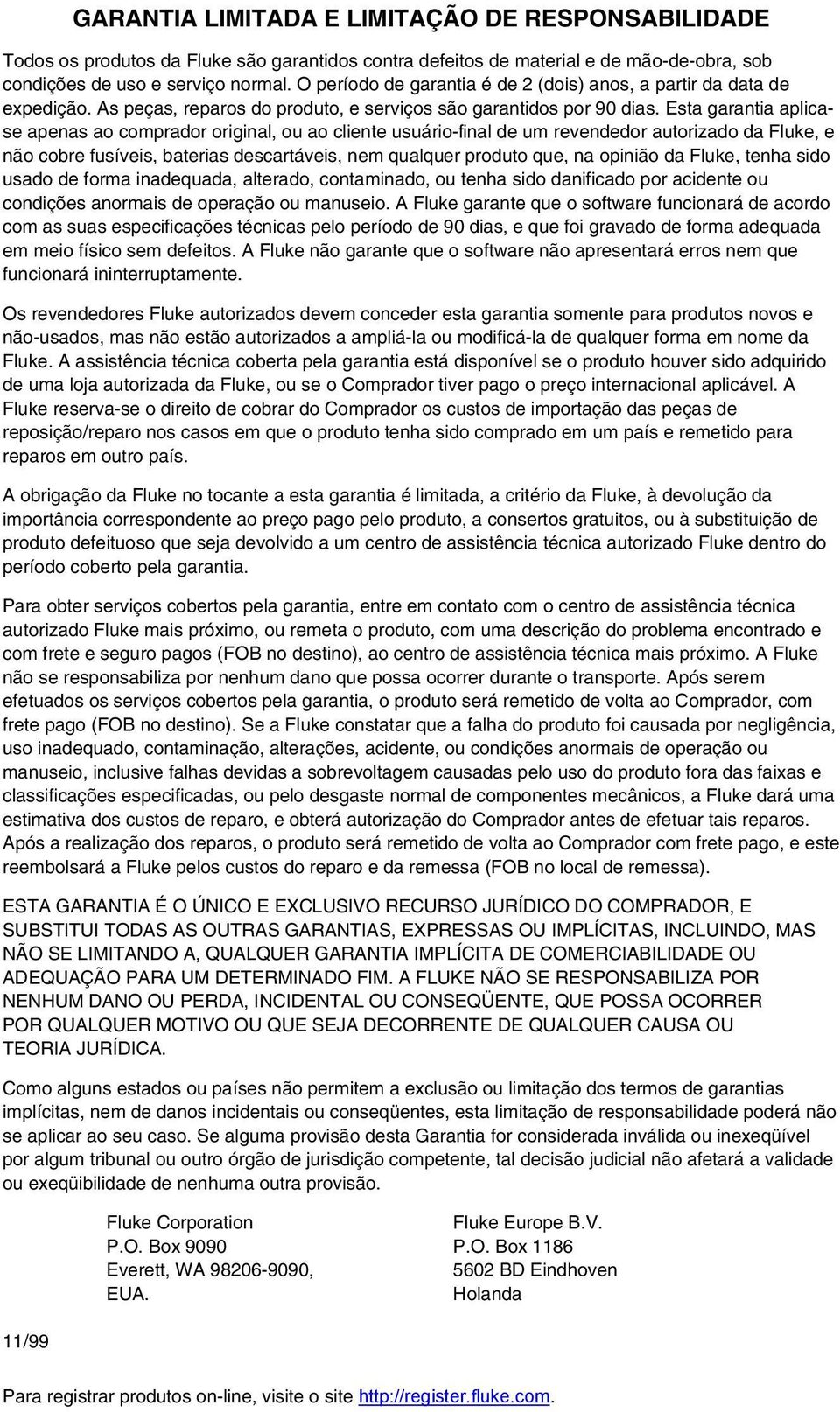 Esta garantia aplicase apenas ao comprador original, ou ao cliente usuário-final de um revendedor autorizado da Fluke, e não cobre fusíveis, baterias descartáveis, nem qualquer produto que, na