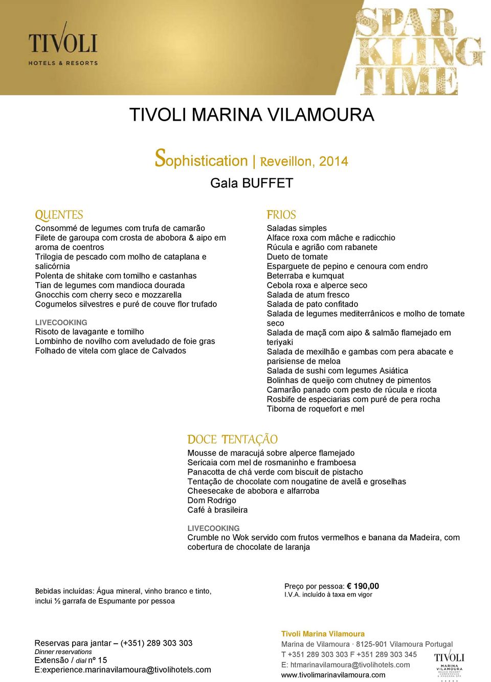 flor trufado LIVECOOKING Risoto de lavagante e tomilho Lombinho de novilho com aveludado de foie gras Folhado de vitela com glace de Calvados FRIOS Saladas simples Alface roxa com mâche e radicchio