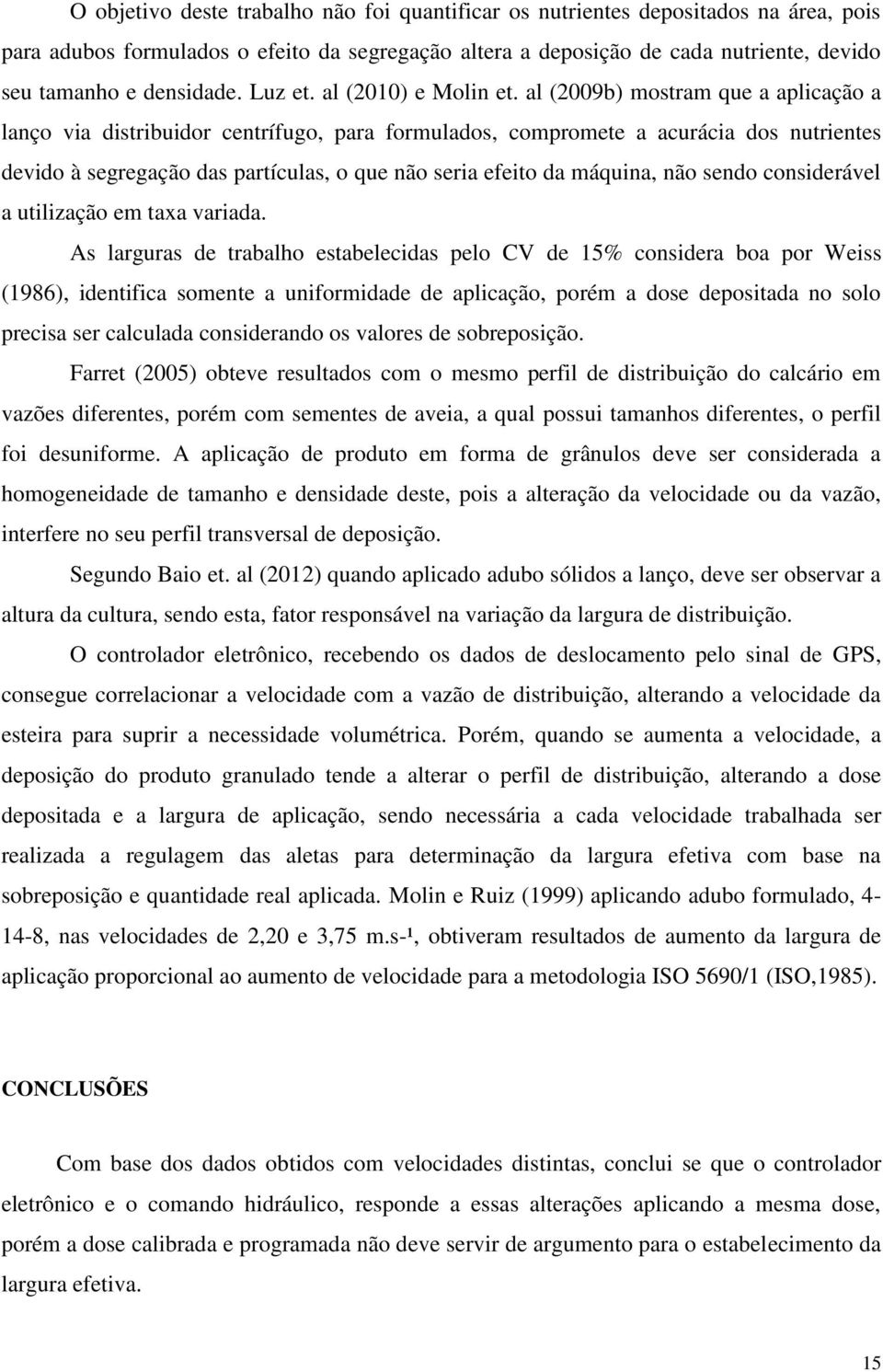 al (2009b) mostram que a aplicação a lanço via distribuidor centrífugo, para formulados, compromete a acurácia dos nutrientes devido à segregação das partículas, o que não seria efeito da máquina,