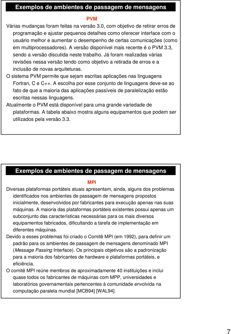 A versão disponível mais recente é o PVM 3.3, sendo a versão discutida neste trabalho.