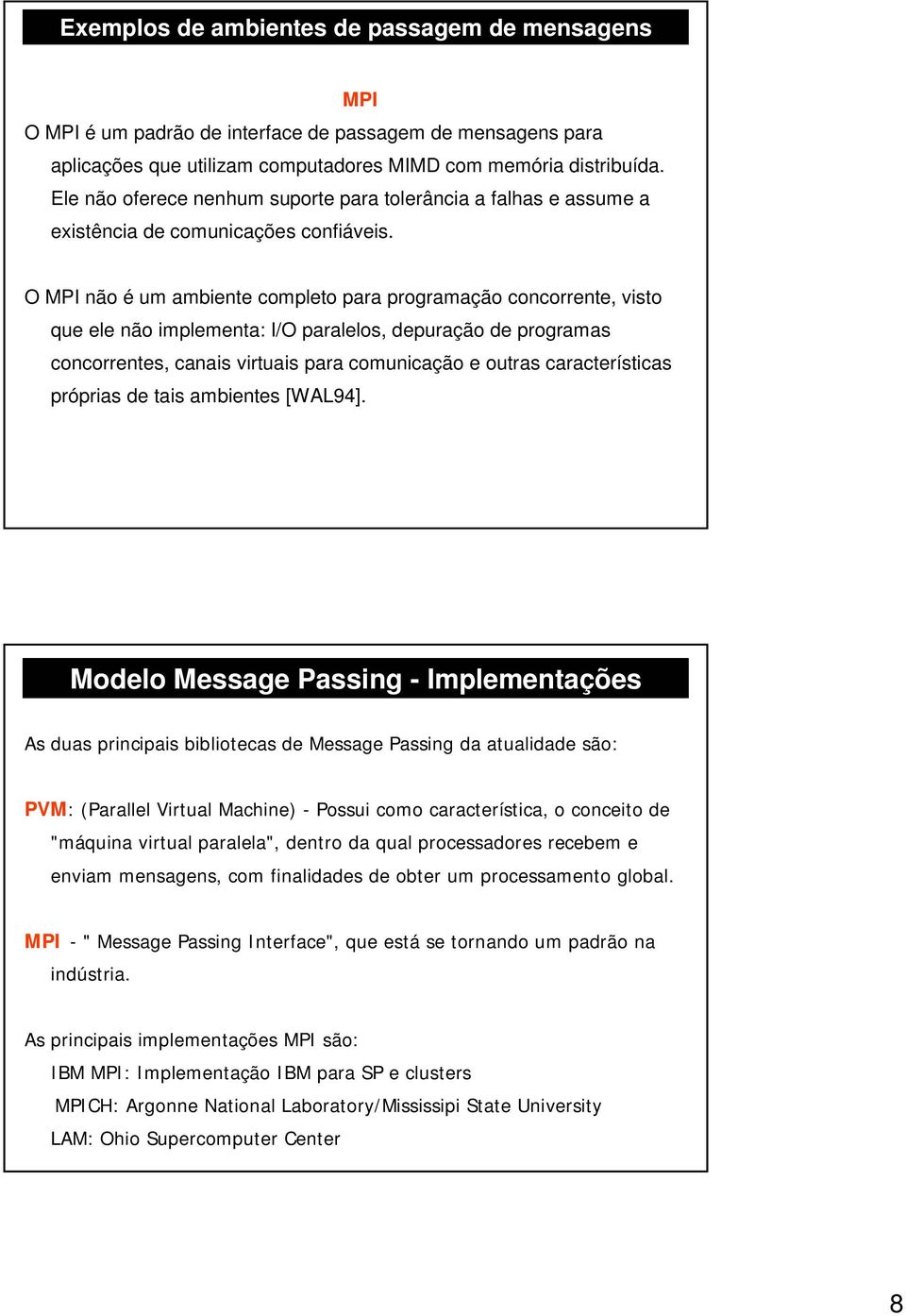 O MPI não é um ambiente completo para programação concorrente, visto que ele não implementa: I/O paralelos, depuração de programas concorrentes, canais virtuais para comunicação e outras