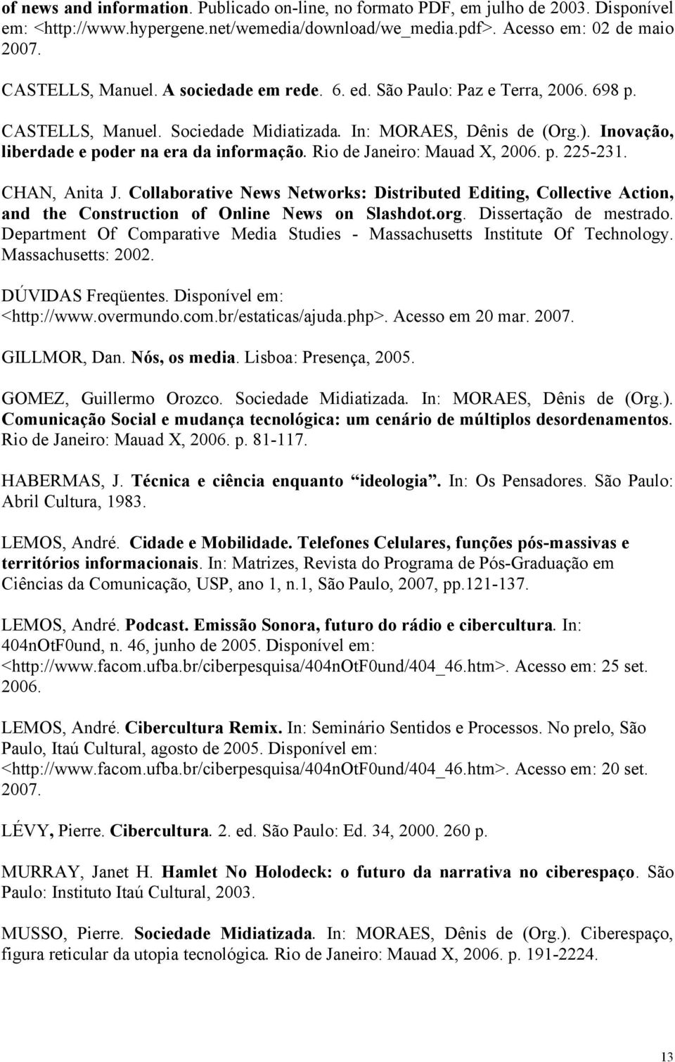 Rio de Janeiro: Mauad X, 2006. p. 225-231. CHAN, Anita J. Collaborative News Networks: Distributed Editing, Collective Action, and the Construction of Online News on Slashdot.org.