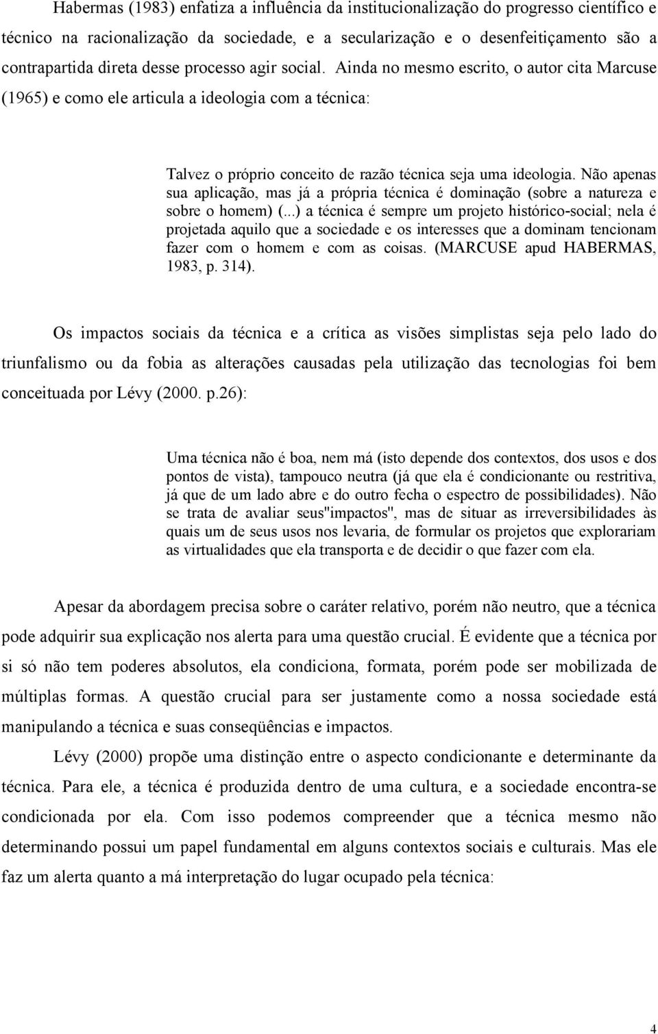 Não apenas sua aplicação, mas já a própria técnica é dominação (sobre a natureza e sobre o homem) (.