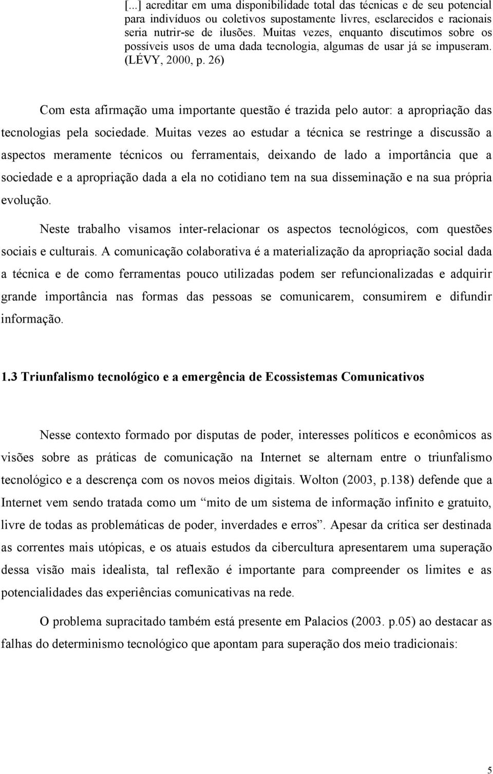 26) Com esta afirmação uma importante questão é trazida pelo autor: a apropriação das tecnologias pela sociedade.