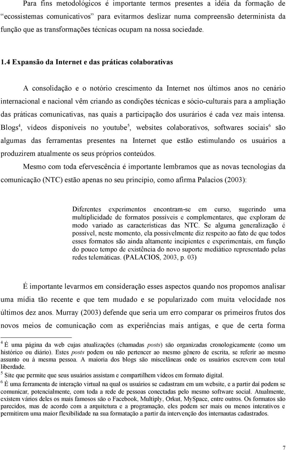 4 Expansão da Internet e das práticas colaborativas A consolidação e o notório crescimento da Internet nos últimos anos no cenário internacional e nacional vêm criando as condições técnicas e