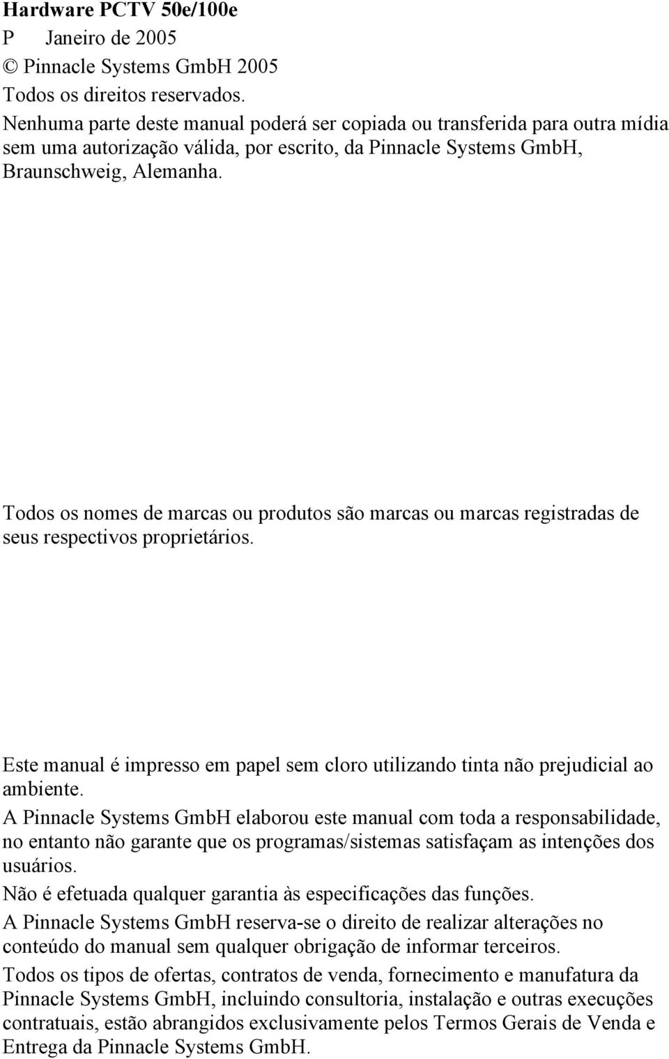 Todos os nomes de marcas ou produtos são marcas ou marcas registradas de seus respectivos proprietários. Este manual é impresso em papel sem cloro utilizando tinta não prejudicial ao ambiente.