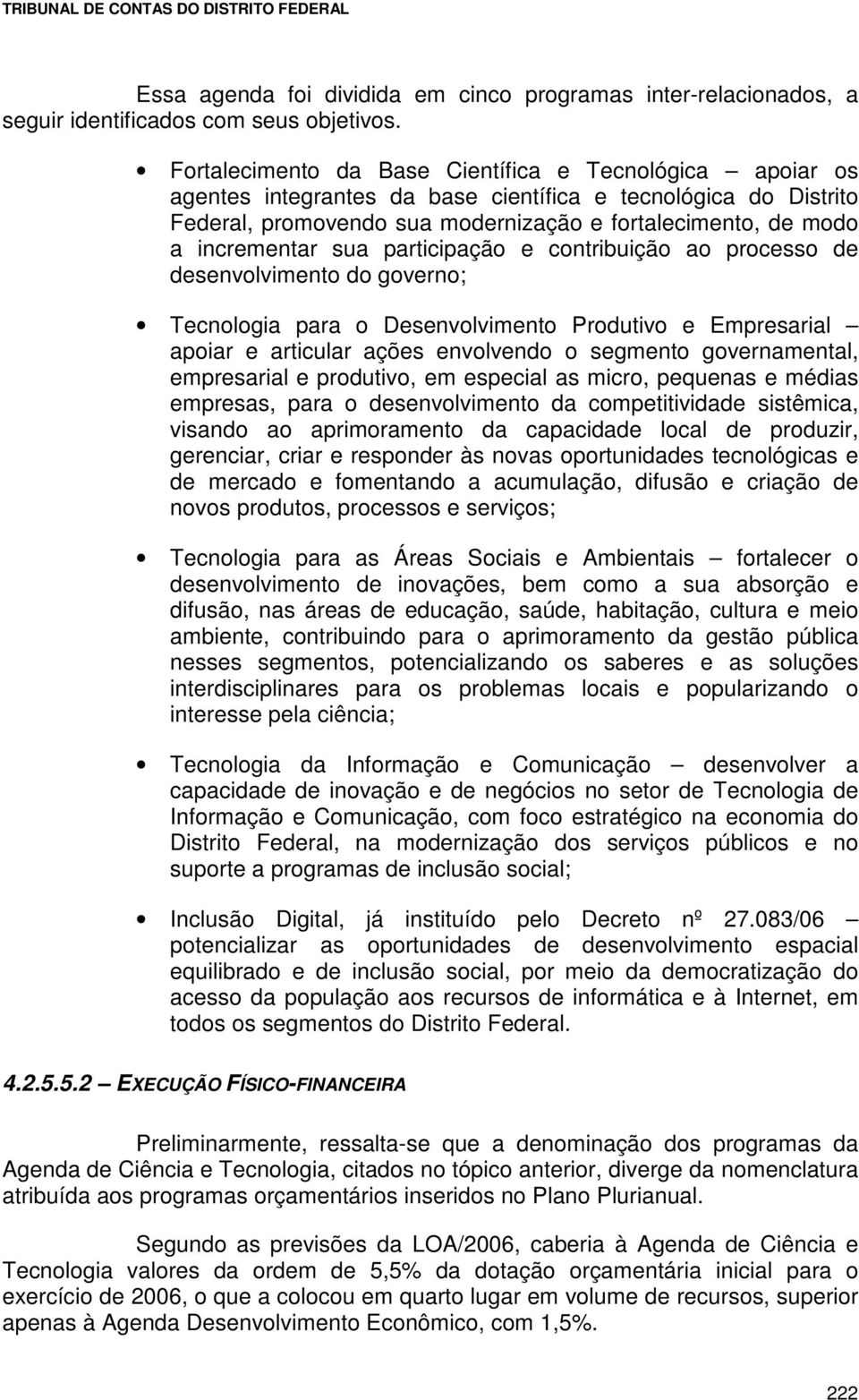 sua participação e contribuição ao processo de desenvolvimento do governo; Tecnologia para o Desenvolvimento Produtivo e Empresarial apoiar e articular ações envolvendo o segmento governamental,