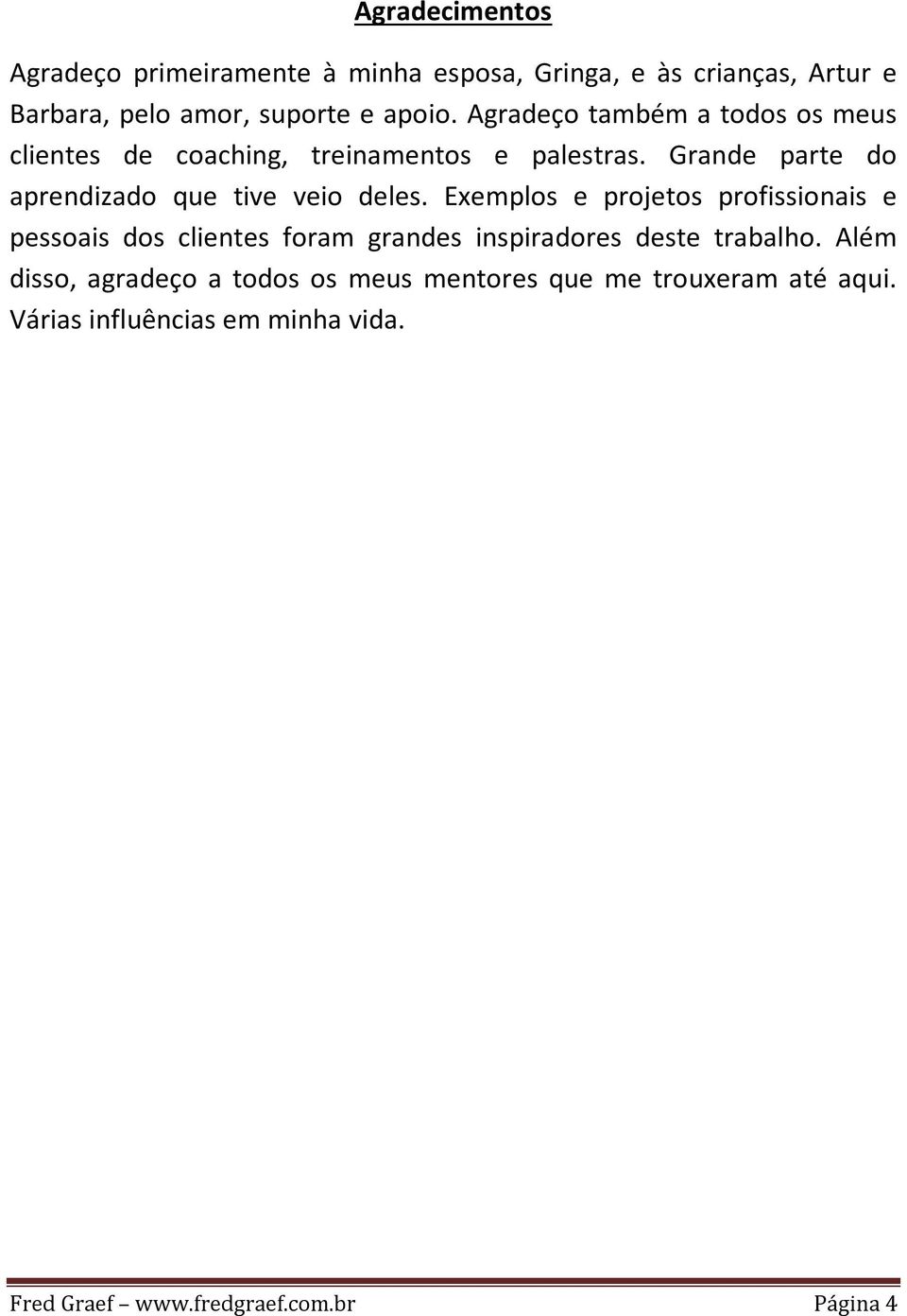 Grande parte do aprendizado que tive veio deles.