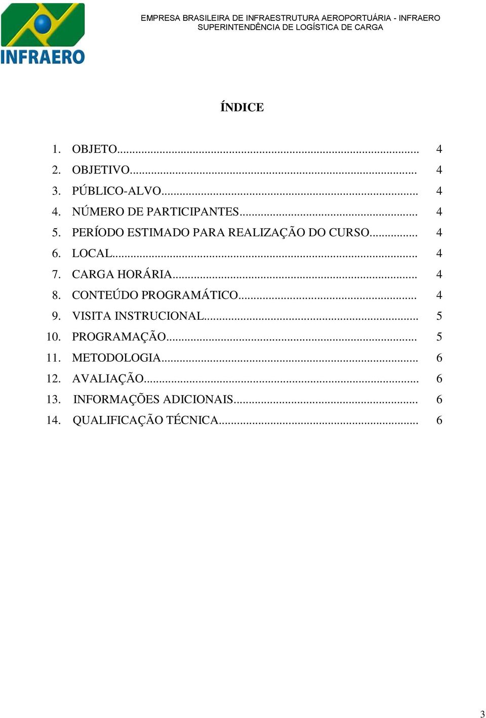 .. 4 8. CONTEÚDO PROGRAMÁTICO... 4 9. VISITA INSTRUCIONAL... 5 10. PROGRAMAÇÃO... 5 11.