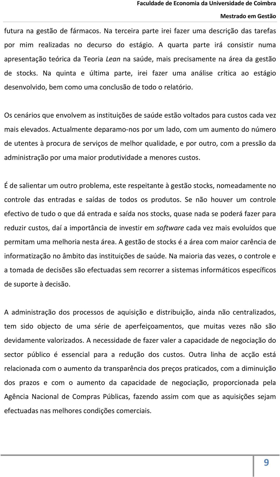 Na quinta e última parte, irei fazer uma análise crítica ao estágio desenvolvido, bem como uma conclusão de todo o relatório.