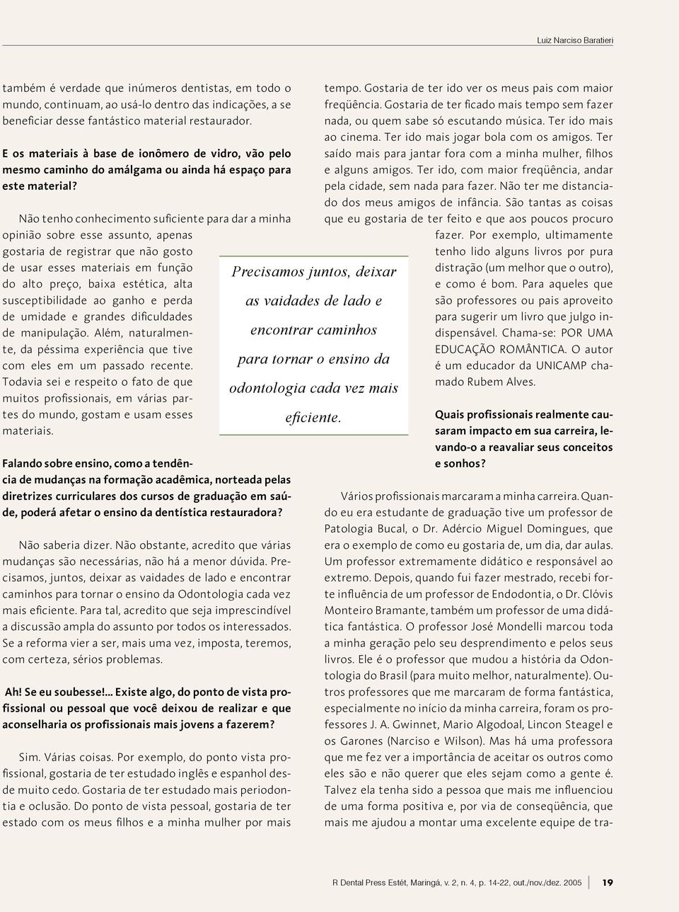 Não tenho conhecimento suficiente para dar a minha opinião sobre esse assunto, apenas gostaria de registrar que não gosto de usar esses materiais em função do alto preço, baixa estética, alta