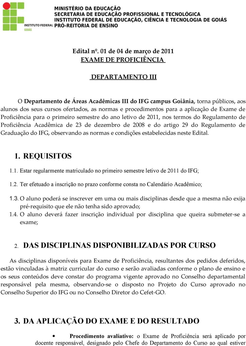 procedimentos para a aplicação de Exame de Proficiência para o primeiro semestre do ano letivo de 2011, nos termos do Regulamento de Proficiência Acadêmica de 23 de dezembro de 2008 e do artigo 29 do