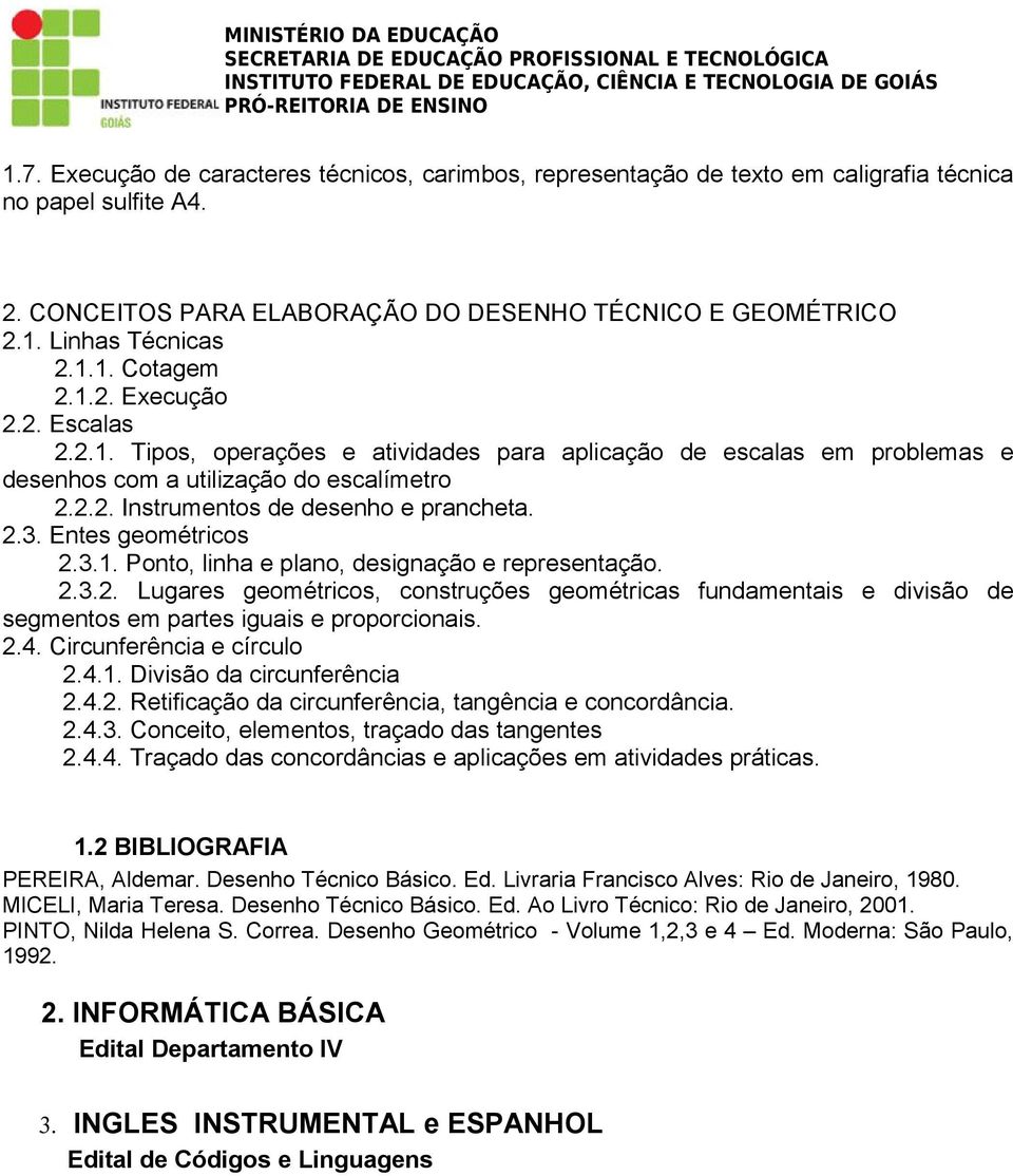 Entes geométricos 2.3.1. Ponto, linha e plano, designação e representação. 2.3.2. Lugares geométricos, construções geométricas fundamentais e divisão de segmentos em partes iguais e proporcionais. 2.4.