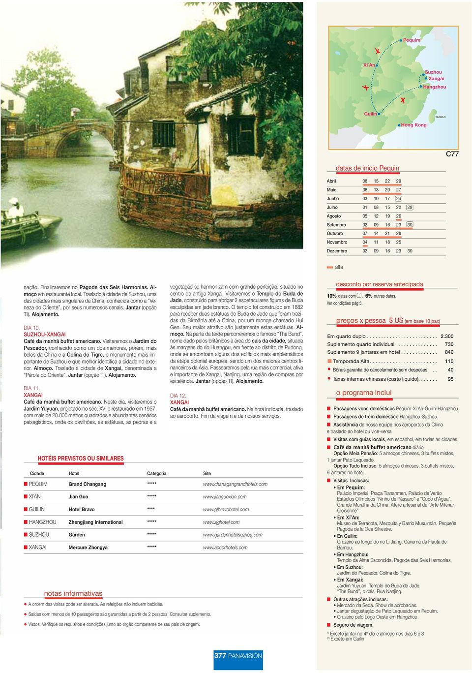 Traslado à cidade de Suzhou, uma das cidades mais singulares da China, conhecida como a Veneza do Oriente, por seus numerosos canais. Jantar (opção TI). Alojamento. DIA 10.