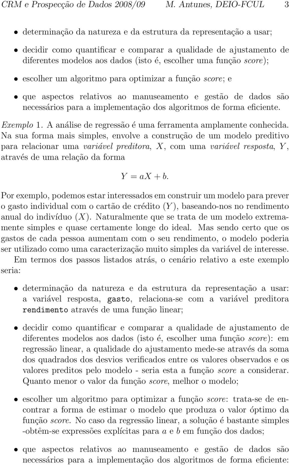 uma função score); escolher um algoritmo para optimizar a função score; e que aspectos relativos ao manuseamento e gestão de dados são necessários para a implementação dos algoritmos de forma