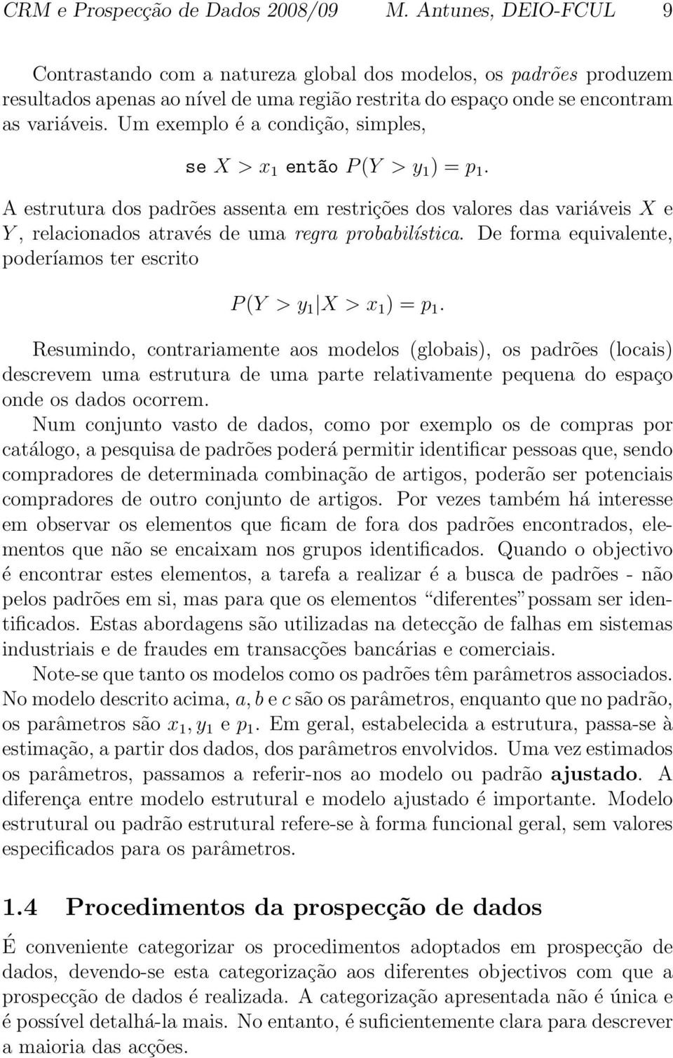 Um exemplo é a condição, simples, se X > x 1 ent~ao P(Y > y 1 ) = p 1. A estrutura dos padrões assenta em restrições dos valores das variáveis X e Y, relacionados através de uma regra probabilística.