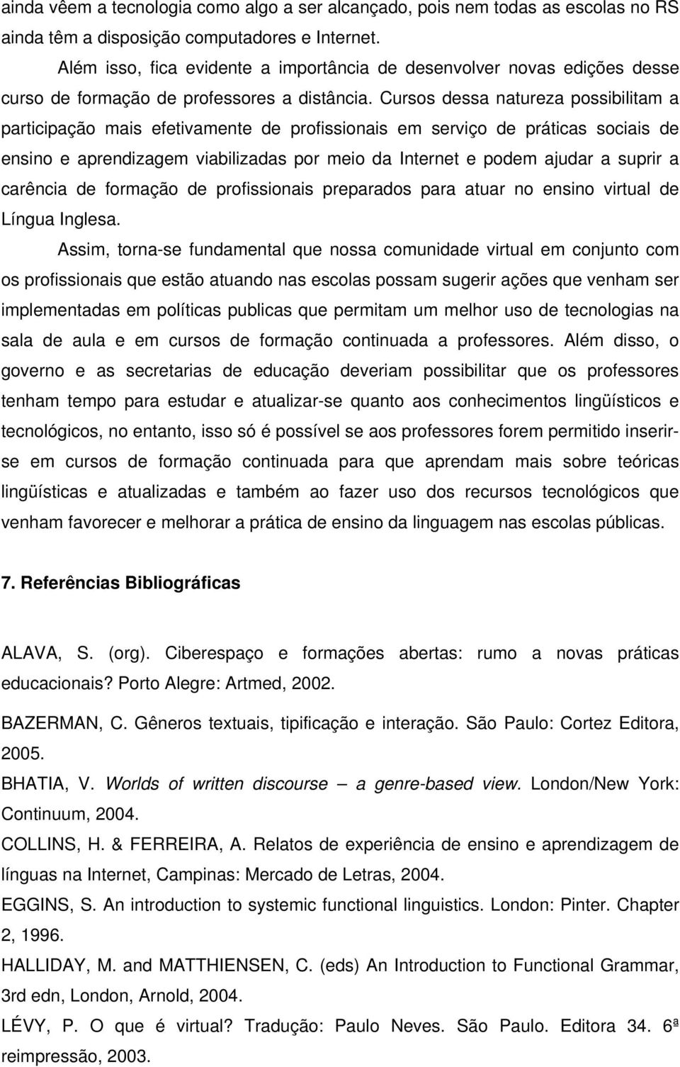 Cursos dessa natureza possibilitam a participação mais efetivamente de profissionais em serviço de práticas sociais de ensino e aprendizagem viabilizadas por meio da Internet e podem ajudar a suprir