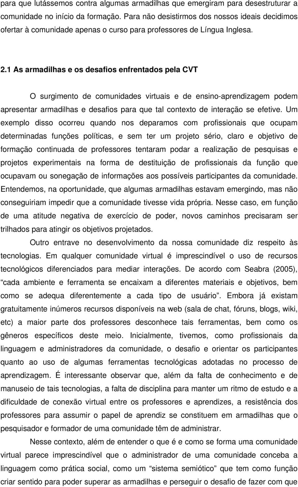 1 As armadilhas e os desafios enfrentados pela CVT O surgimento de comunidades virtuais e de ensino-aprendizagem podem apresentar armadilhas e desafios para que tal contexto de interação se efetive.