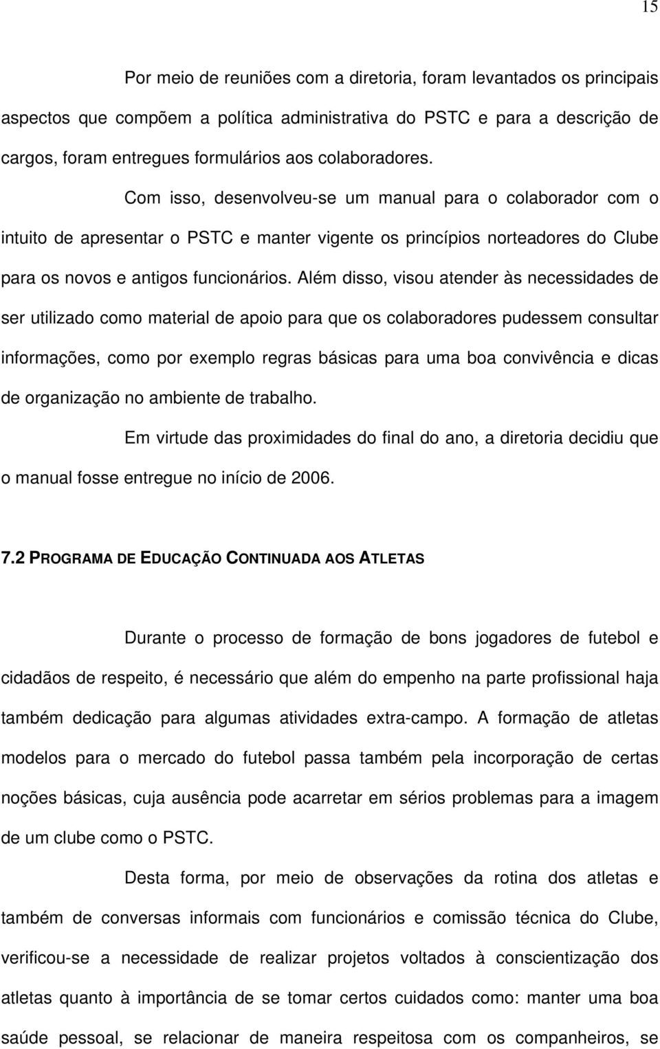 Além disso, visou atender às necessidades de ser utilizado como material de apoio para que os colaboradores pudessem consultar informações, como por exemplo regras básicas para uma boa convivência e