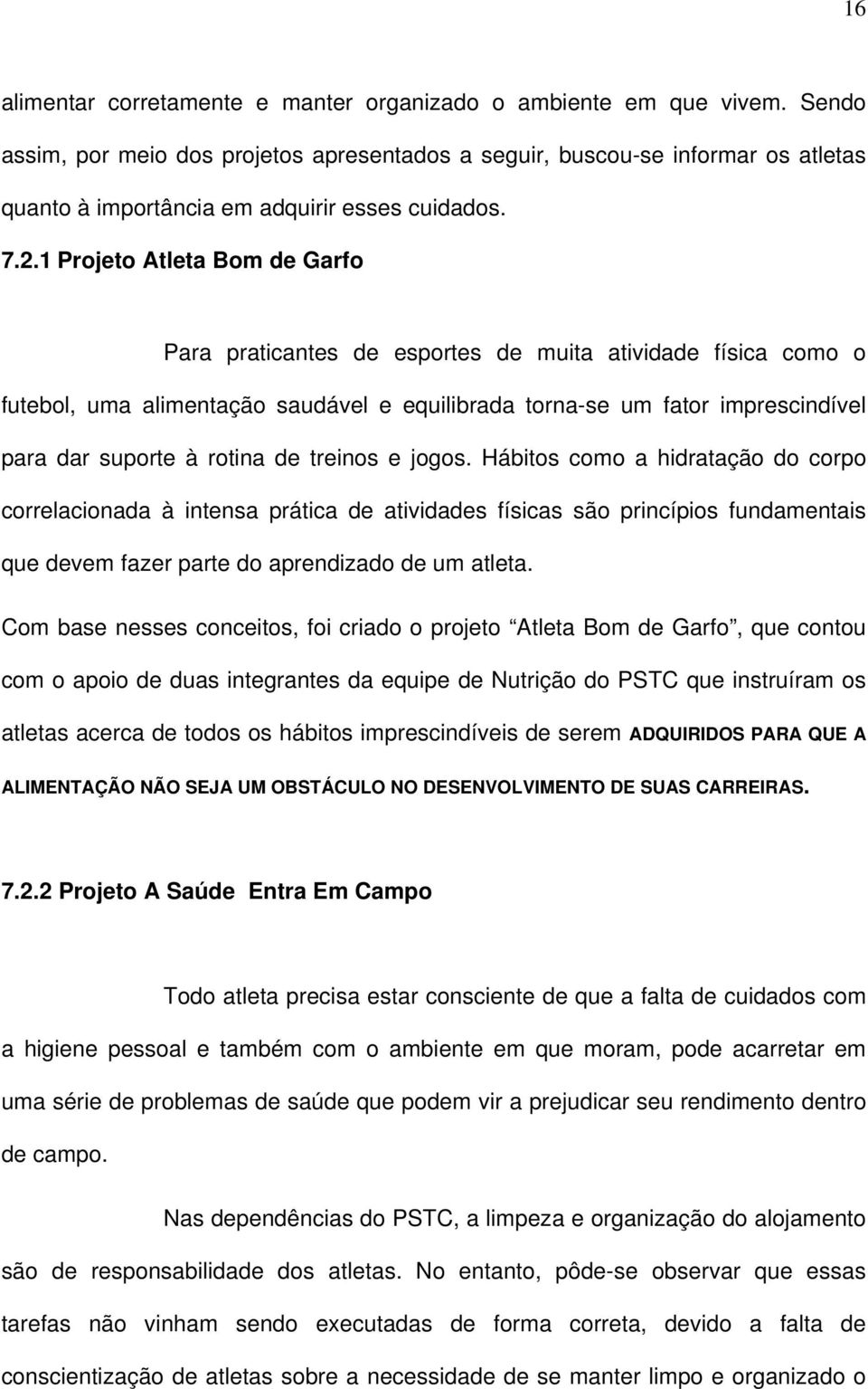 1 Projeto Atleta Bom de Garfo Para praticantes de esportes de muita atividade física como o futebol, uma alimentação saudável e equilibrada torna-se um fator imprescindível para dar suporte à rotina