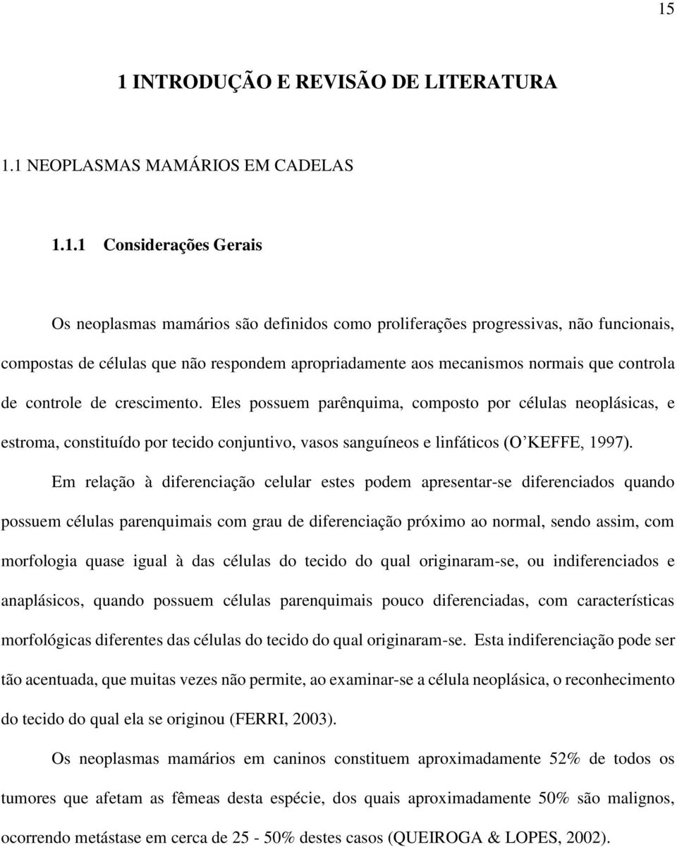 Eles possuem parênquima, composto por células neoplásicas, e estroma, constituído por tecido conjuntivo, vasos sanguíneos e linfáticos (O KEFFE, 1997).