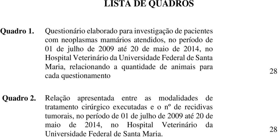 maio de 2014, no Hospital Veterinário da Universidade Federal de Santa Maria, relacionando a quantidade de animais para cada