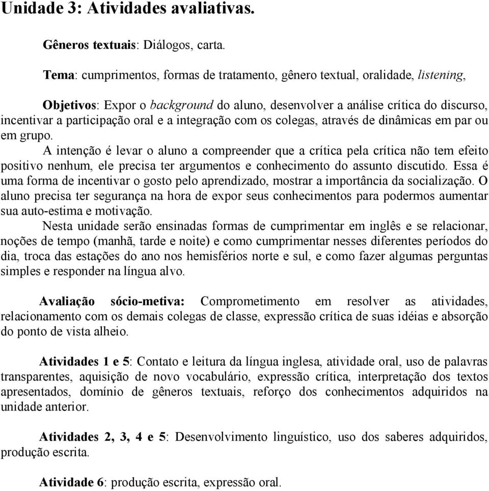 integração com os colegas, através de dinâmicas em par ou em grupo.