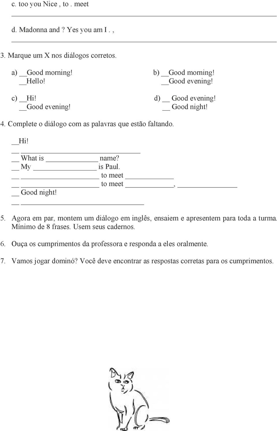 to meet to meet, Good night! 5. Agora em par, montem um diálogo em inglês, ensaiem e apresentem para toda a turma. Mínimo de 8 frases.