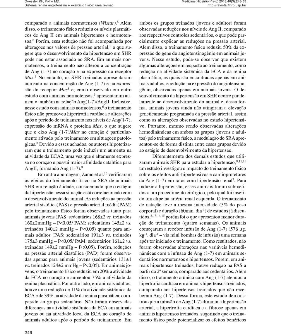 8 Porém, essa redução não foi acompanhada por alterações nos valores de pressão arterial, 8 o que sugere que o desenvolvimento da hipertensão em SHR pode não estar associado ao SRA.