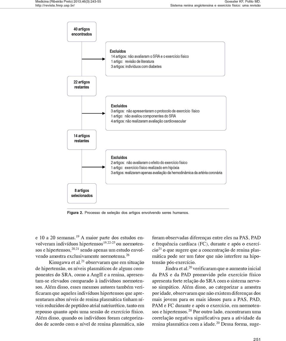 apresentaram o protocolo de exercício físico 1 artigo: não avaliou componentes do SRA 4 artigos: não realizaram avaliação cardiovascular 14 artigos restantes Excluídos 2 artigos: não avaliaram o