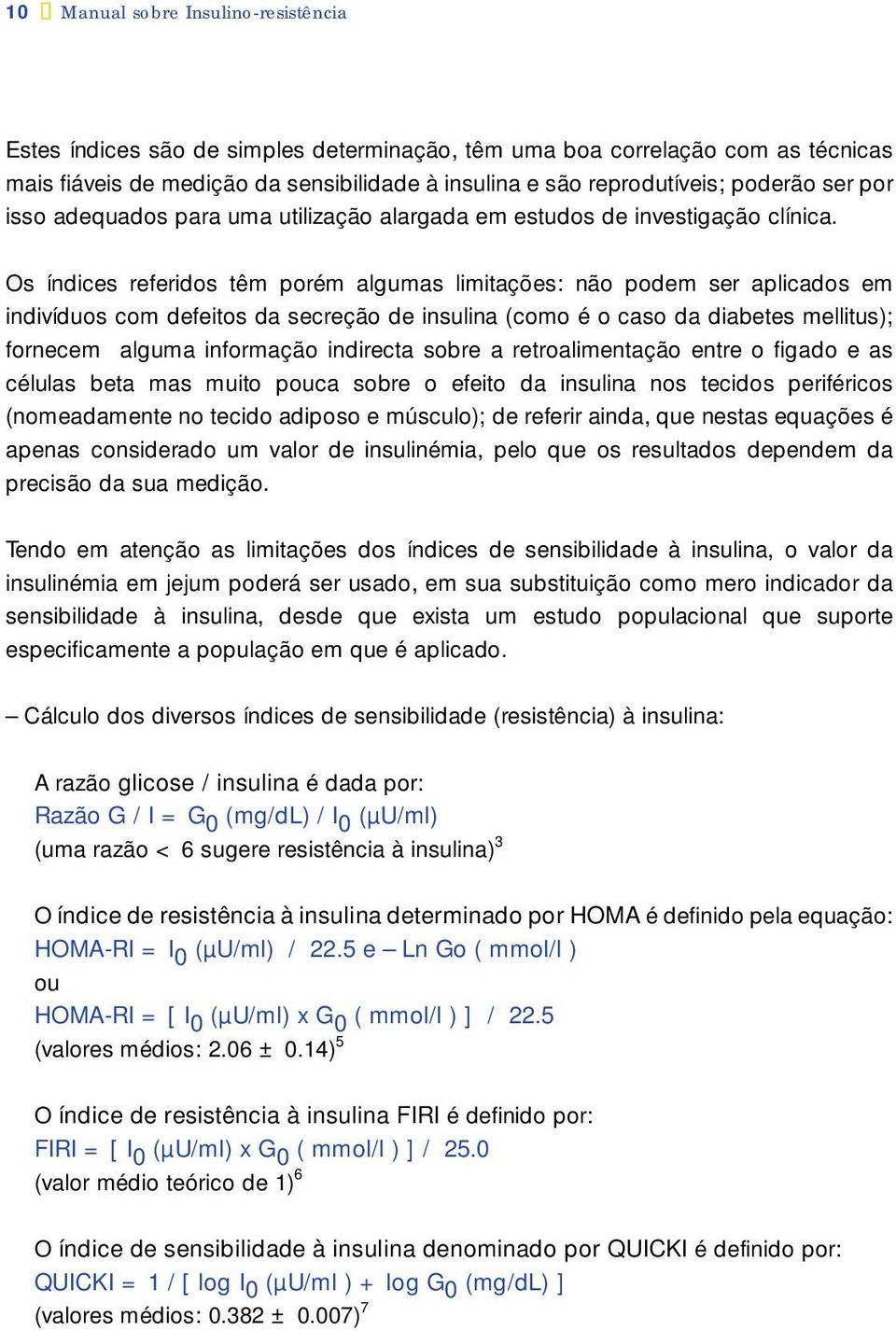 Os índices referidos têm porém algumas limitações: não podem ser aplicados em indivíduos com defeitos da secreção de insulina (como é o caso da diabetes mellitus); fornecem alguma informação