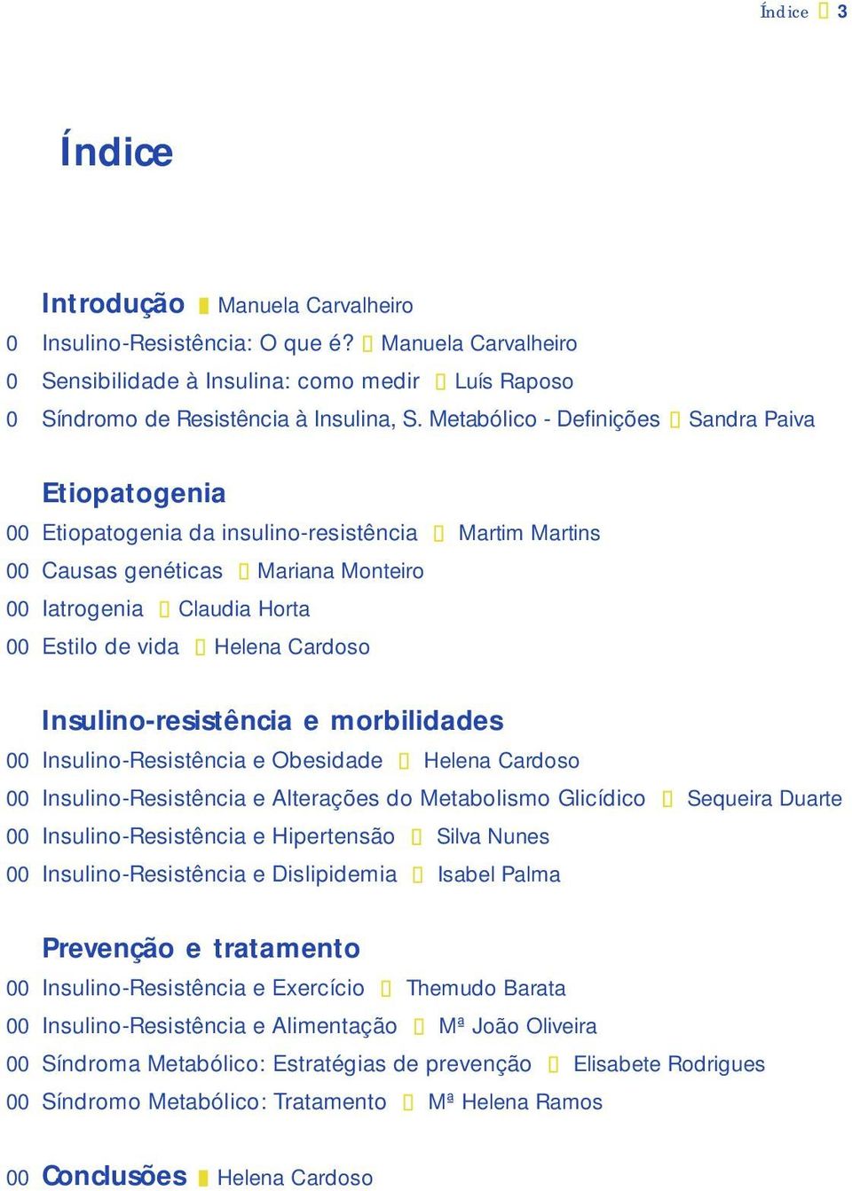 Cardoso Insulino-resistência e morbilidades 00 Insulino-Resistência e Obesidade Helena Cardoso 00 Insulino-Resistência e Alterações do Metabolismo Glicídico Sequeira Duarte 00 Insulino-Resistência e