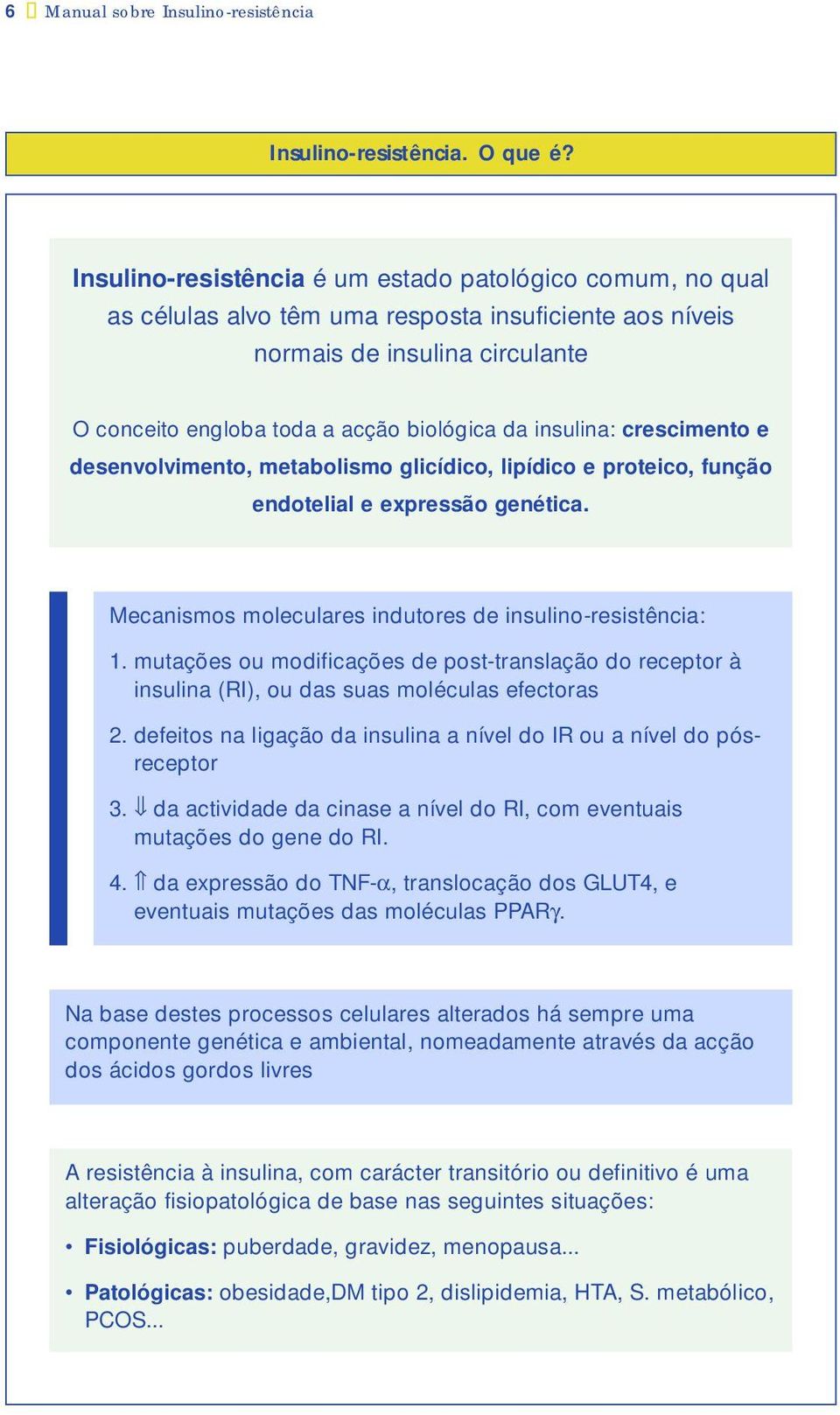 insulina: crescimento e desenvolvimento, metabolismo glicídico, lipídico e proteico, função endotelial e expressão genética. Mecanismos moleculares indutores de insulino-resistência: 1.