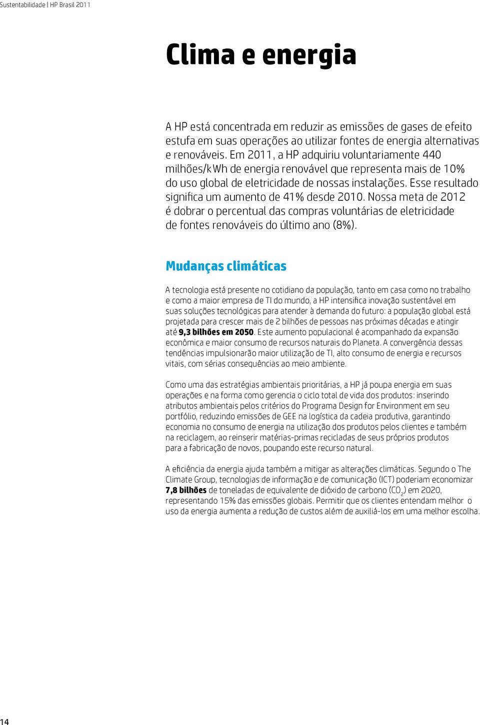 Esse resultado significa um aumento de 41% desde 2010. Nossa meta de 2012 é dobrar o percentual das compras voluntárias de eletricidade de fontes renováveis do último ano (8%).