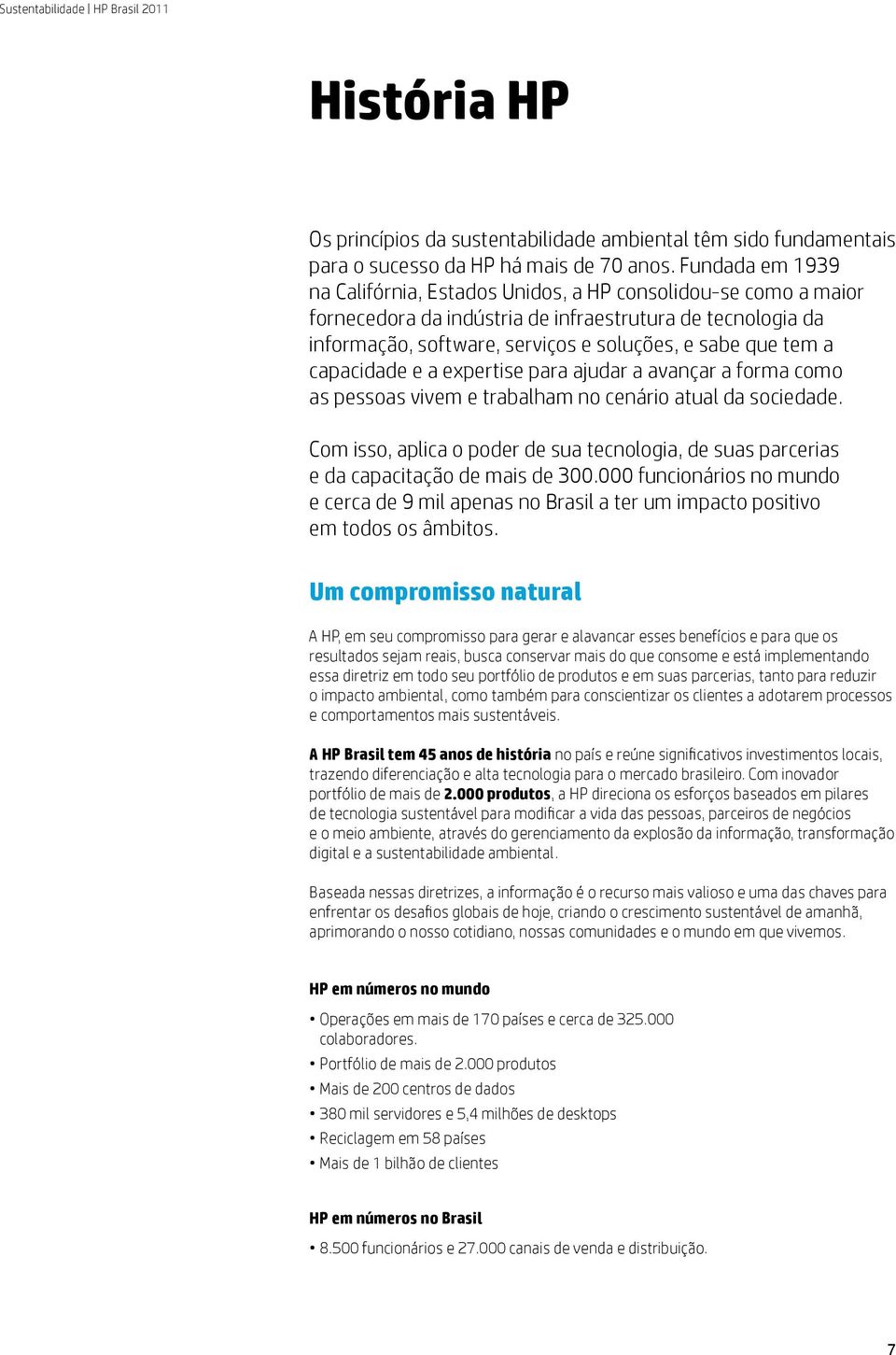 capacidade e a expertise para ajudar a avançar a forma como as pessoas vivem e trabalham no cenário atual da sociedade.