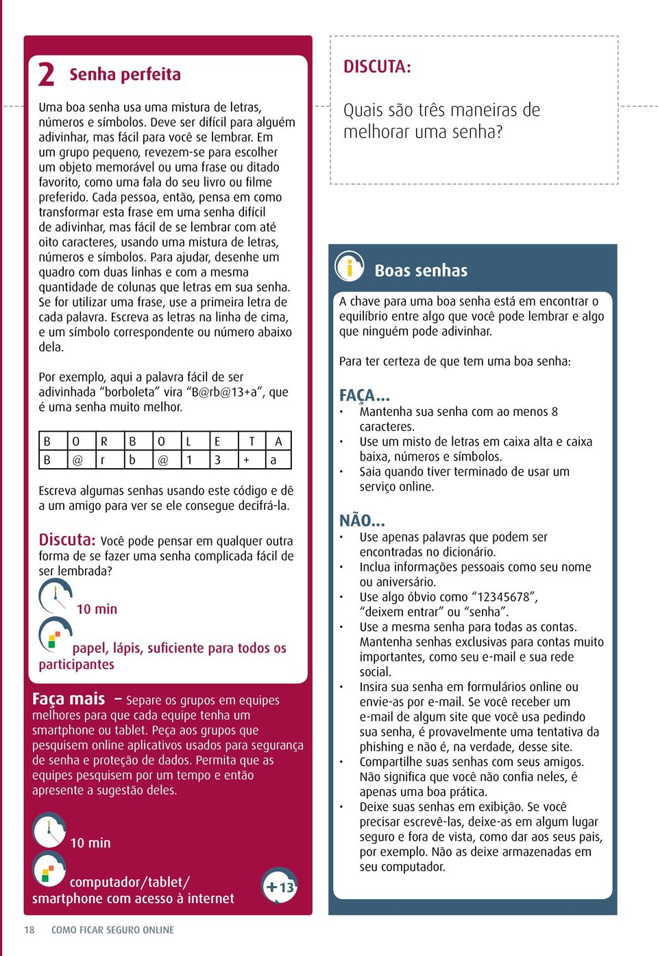 Cada pessoa, então, pensa em como transformar esta frase em uma senha difícil de adivinhar, mas fácil de se lembrar com até oito caracteres, usando uma mistura de letras, números e símbolos.