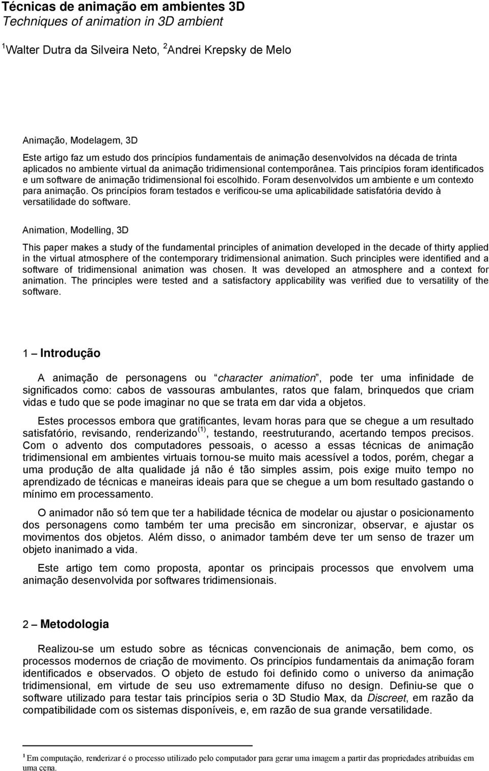 Tais princípios foram identificados e um software de animação tridimensional foi escolhido. Foram desenvolvidos um ambiente e um contexto para animação.