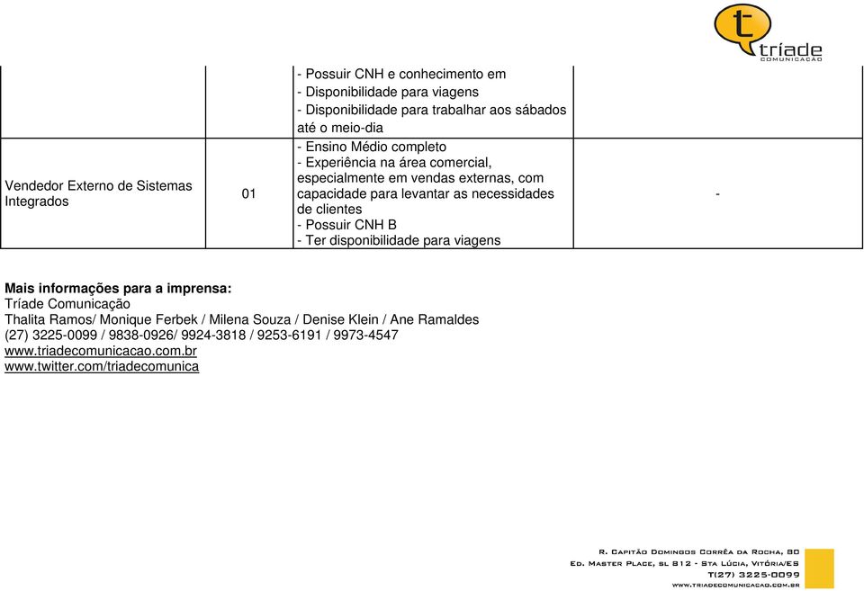 clientes Possuir CNH B Ter disponibilidade para viagens Mais informações para a imprensa: Tríade Comunicação Thalita Ramos/ Monique Ferbek / Milena