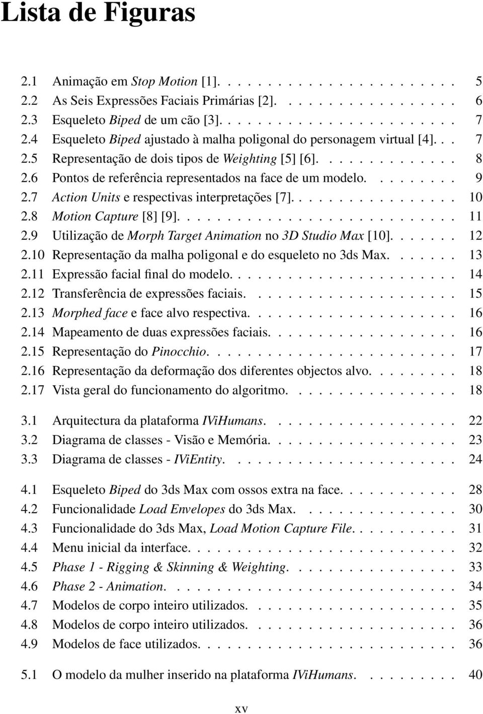 6 Pontos de referência representados na face de um modelo......... 9 2.7 Action Units e respectivas interpretações [7]................. 10 2.8 Motion Capture [8] [9]............................ 11 2.