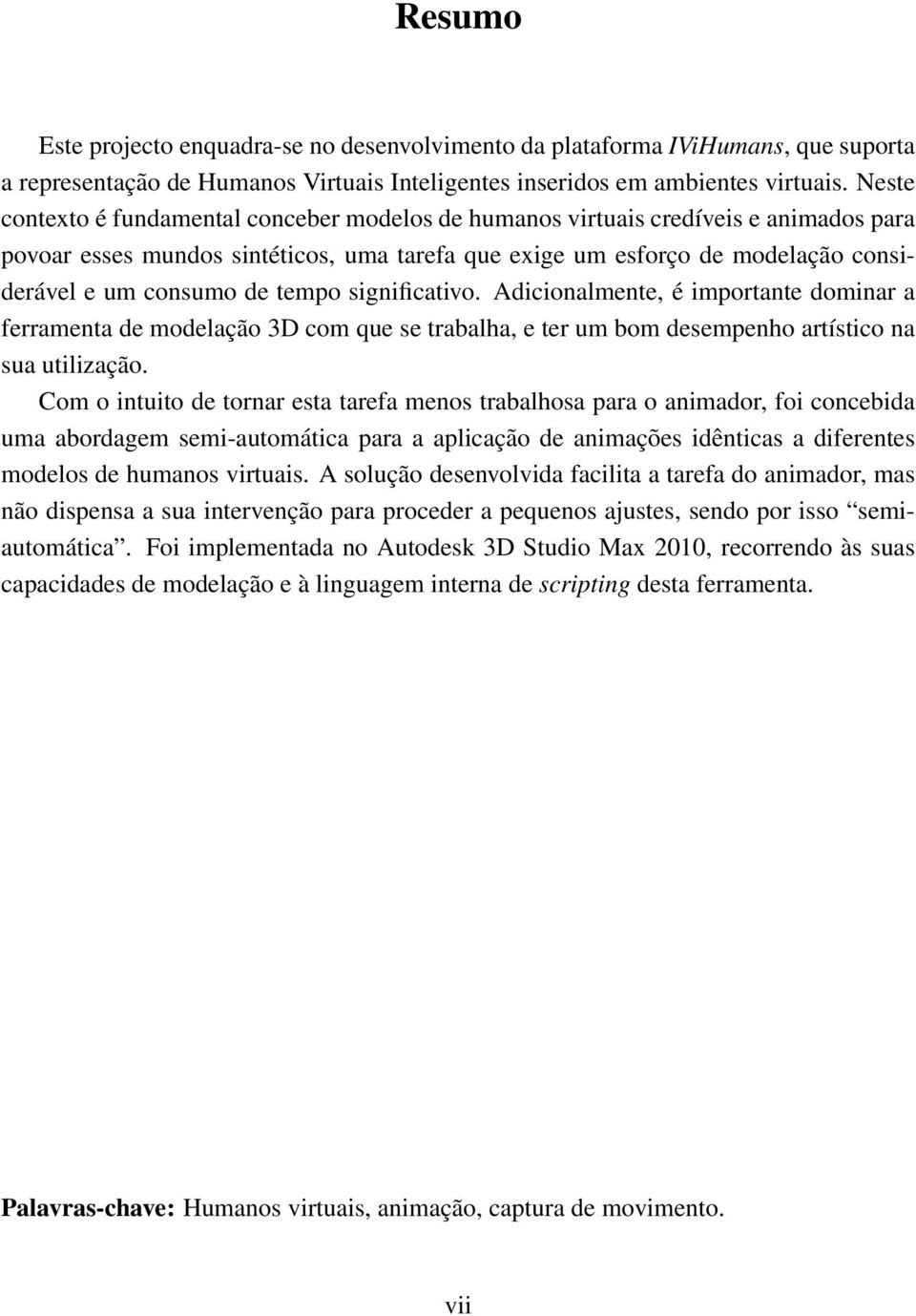 tempo significativo. Adicionalmente, é importante dominar a ferramenta de modelação 3D com que se trabalha, e ter um bom desempenho artístico na sua utilização.