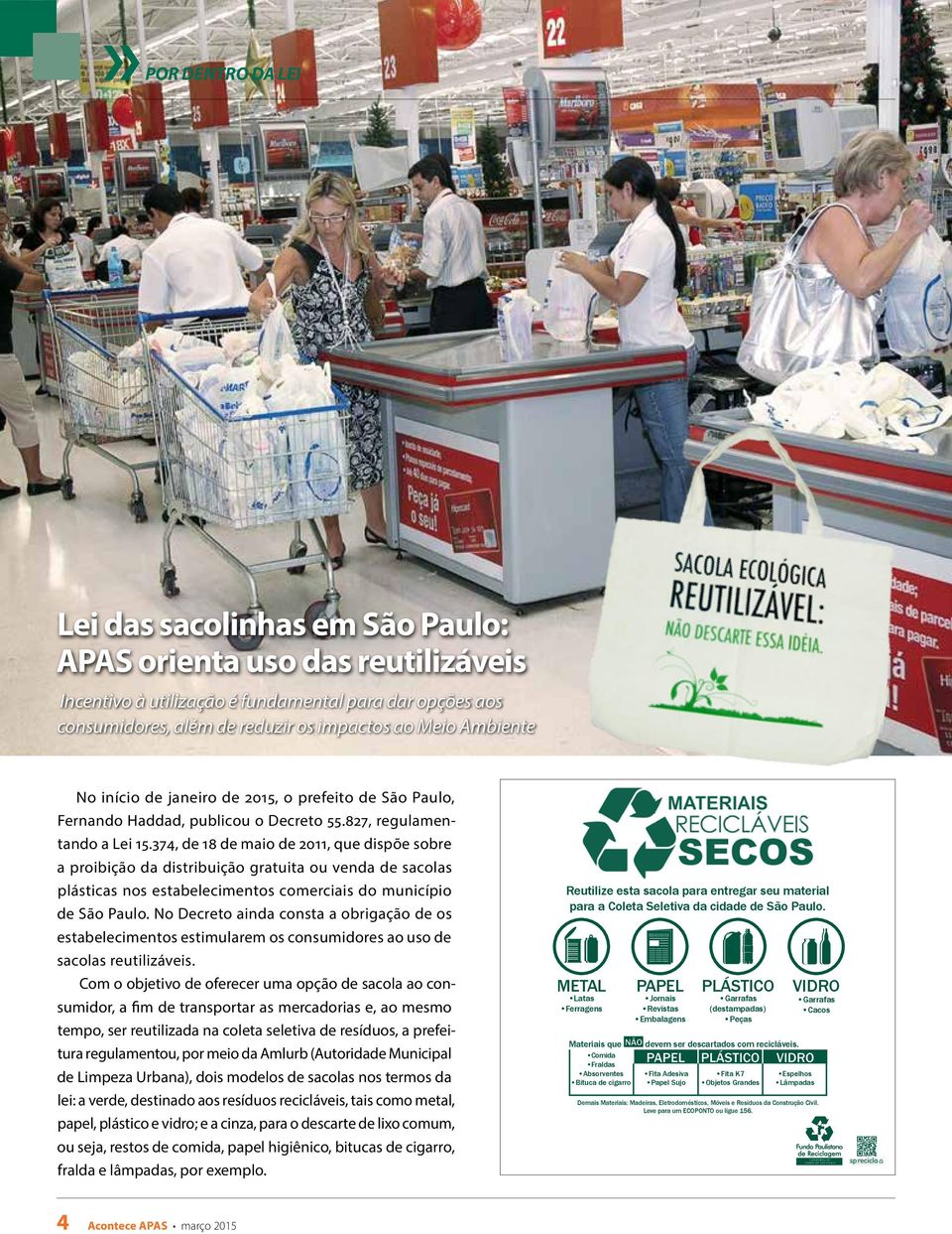 374, de 18 de maio de 2011, que dispõe sobre a proibição da distribuição gratuita ou venda de sacolas plásticas nos estabelecimentos comerciais do município de São Paulo.