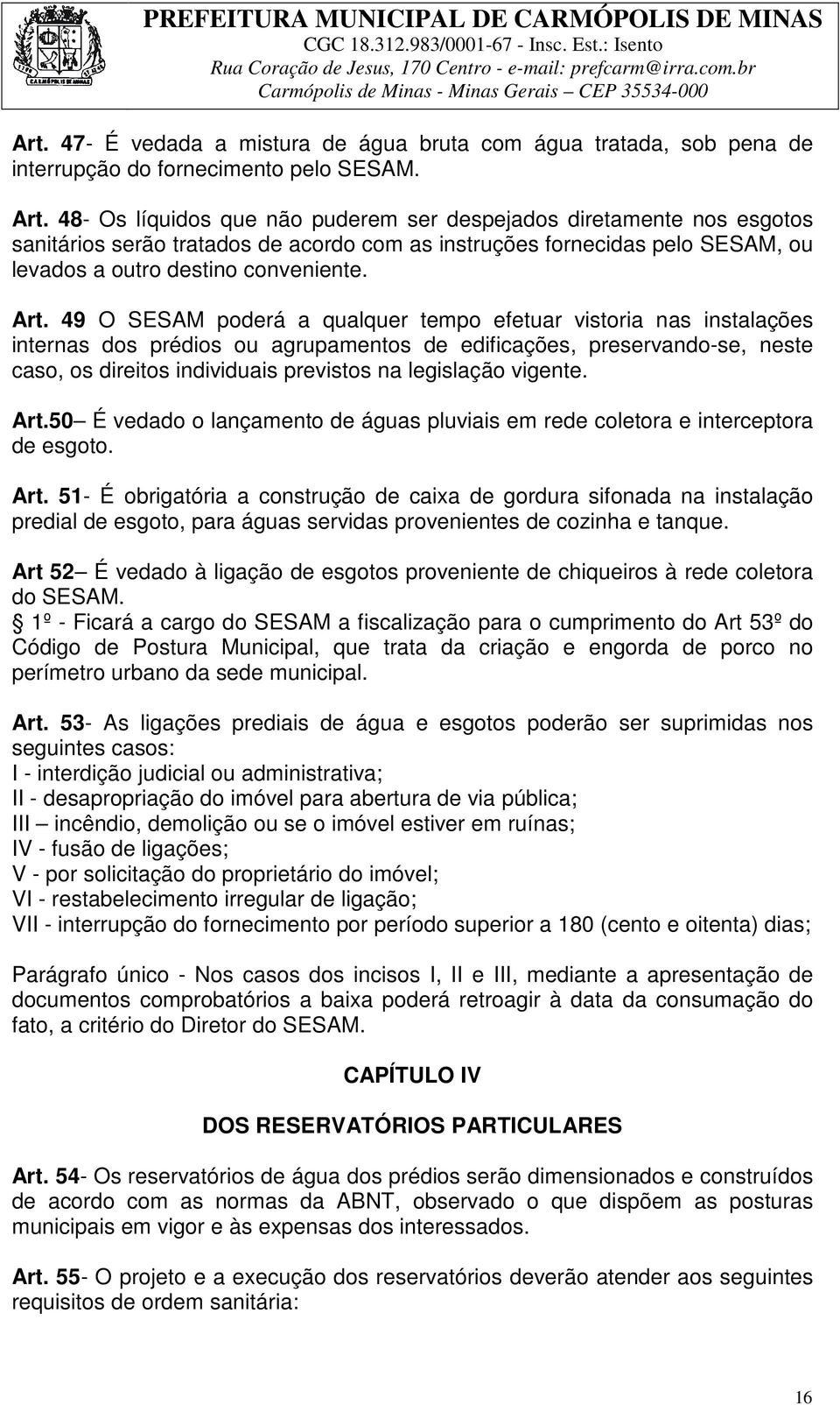 49 O SESAM poderá a qualquer tempo efetuar vistoria nas instalações internas dos prédios ou agrupamentos de edificações, preservando-se, neste caso, os direitos individuais previstos na legislação