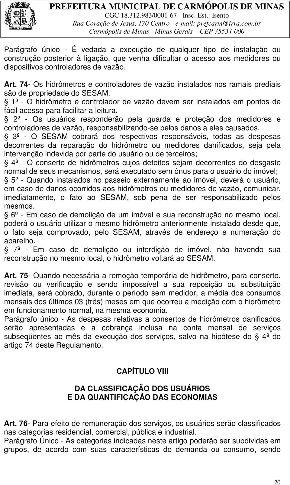 1º - O hidrômetro e controlador de vazão devem ser instalados em pontos de fácil acesso para facilitar a leitura.