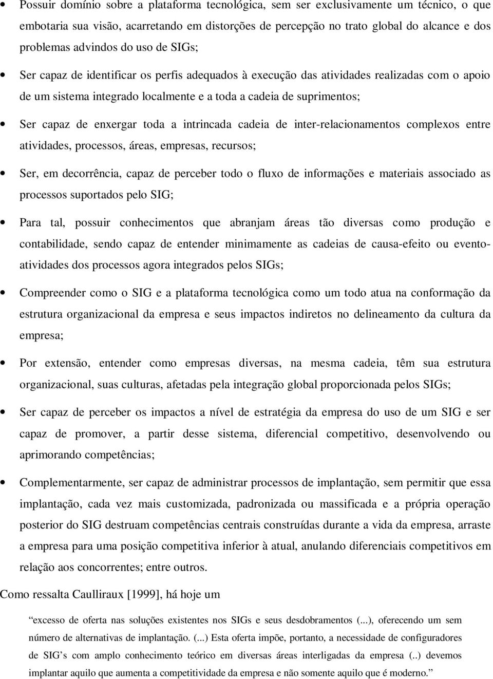 de enxergar toda a intrincada cadeia de inter-relacionamentos complexos entre atividades, processos, áreas, empresas, recursos; Ser, em decorrência, capaz de perceber todo o fluxo de informações e