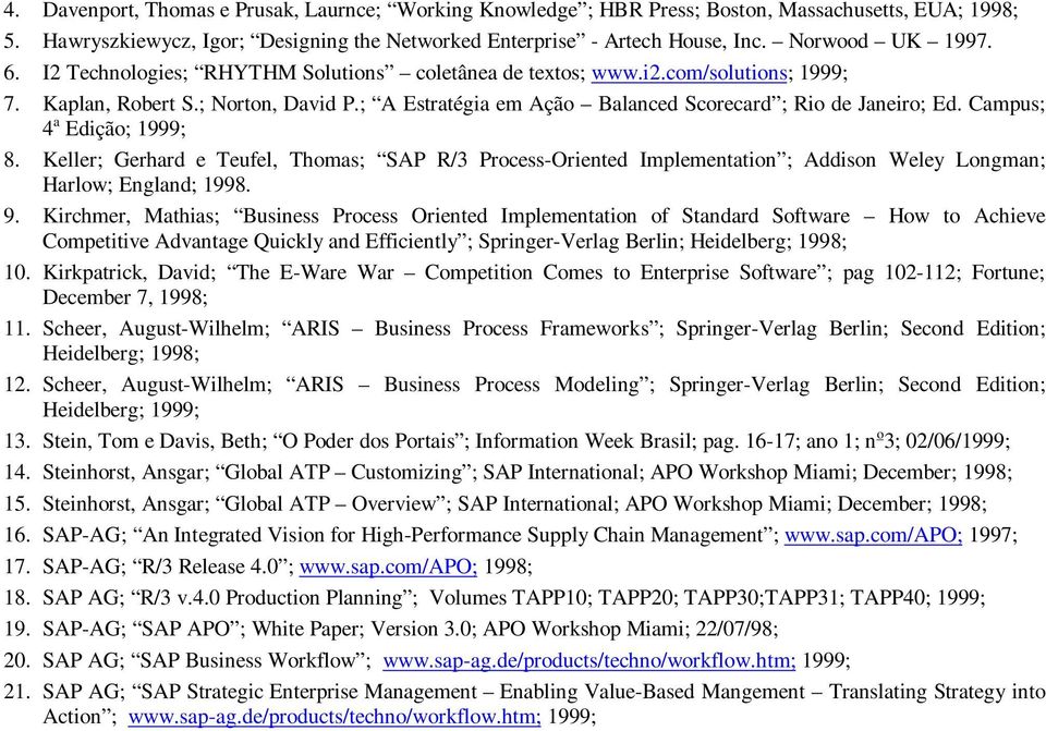 ; A Estratégia em Ação Balanced Scorecard ; Rio de Janeiro; Ed. Campus; 4 a Edição; 1999; 8.