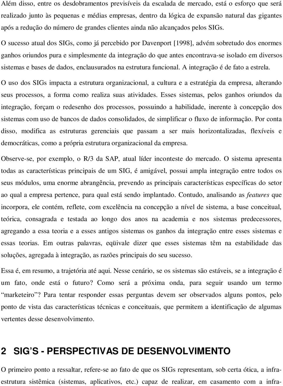 O sucesso atual dos SIGs, como já percebido por Davenport [1998], advém sobretudo dos enormes ganhos oriundos pura e simplesmente da integração do que antes encontrava-se isolado em diversos sistemas